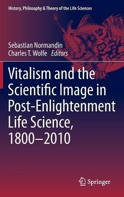 Vitalism and the Scientific Image in Post-Enlightenment Life Science, 1800-2010 - cover