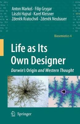 Life as Its Own Designer: Darwin's Origin and Western Thought - Anton Markoš,Filip Grygar,László Hajnal - cover