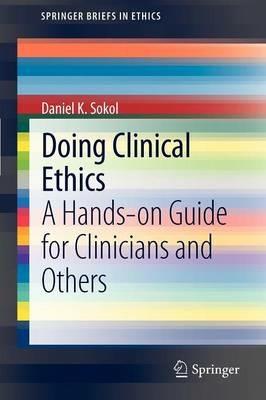 Doing Clinical Ethics: A Hands-on Guide for Clinicians and Others - Daniel K. Sokol - cover