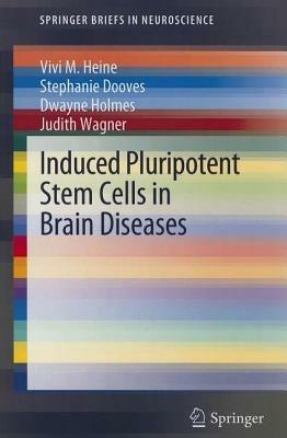Induced Pluripotent Stem Cells in Brain Diseases: Understanding the Methods, Epigenetic Basis, and Applications for Regenerative Medicine. - Vivi M. Heine,Stephanie Dooves,Dwayne Holmes - cover