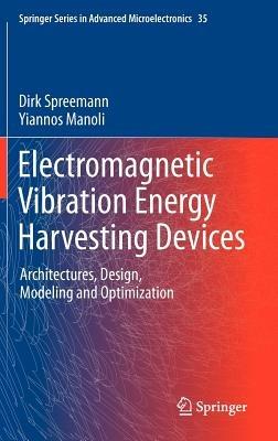 Electromagnetic Vibration Energy Harvesting Devices: Architectures, Design, Modeling and Optimization - Dirk Spreemann,Yiannos Manoli - cover