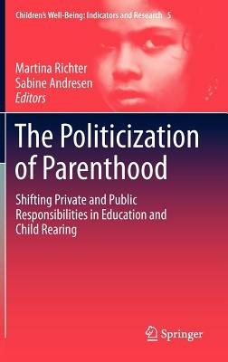 The Politicization of Parenthood: Shifting private and public responsibilities in education and child rearing - cover