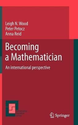 Becoming a Mathematician: An international perspective - Leigh N Wood,Peter Petocz,Anna Reid - cover