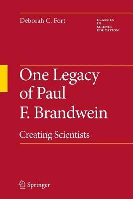 One Legacy of Paul F. Brandwein: Creating Scientists - Deborah C. Fort - cover