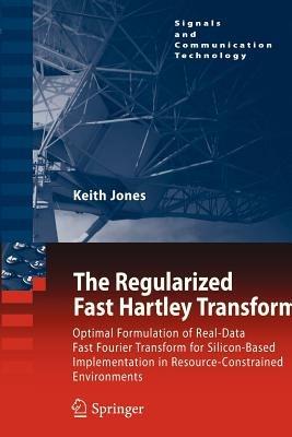 The Regularized Fast Hartley Transform: Optimal Formulation of Real-Data Fast Fourier Transform for Silicon-Based Implementation in Resource-Constrained Environments - Keith Jones - cover