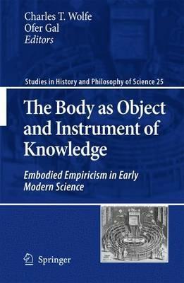 The Body as Object and Instrument of Knowledge: Embodied Empiricism in Early Modern Science - cover