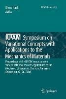 IUTAM Symposium on Variational Concepts with Applications to the Mechanics of Materials: Proceedings of the IUTAM Symposium on Variational Concepts with Applications to the Mechanics of Materials, Bochum, Germany, September 22-26, 2008 - cover