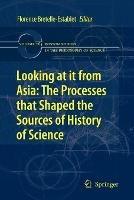 Looking at it from Asia: the Processes that Shaped the Sources of History of  Science - cover