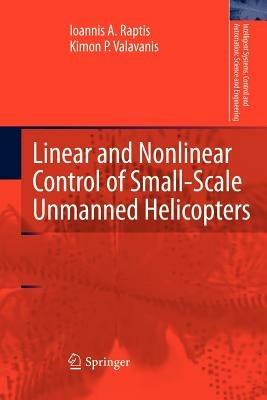 Linear and Nonlinear Control of Small-Scale Unmanned Helicopters - Ioannis A. Raptis,Kimon P. Valavanis - cover