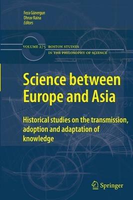 Science between Europe and Asia: Historical Studies on the Transmission, Adoption and Adaptation of Knowledge - cover