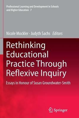 Rethinking Educational Practice Through Reflexive Inquiry: Essays in Honour of Susan Groundwater-Smith - cover