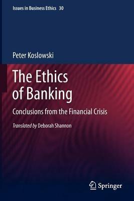 The Ethics of Banking: Conclusions from the Financial Crisis - Peter Koslowski - cover