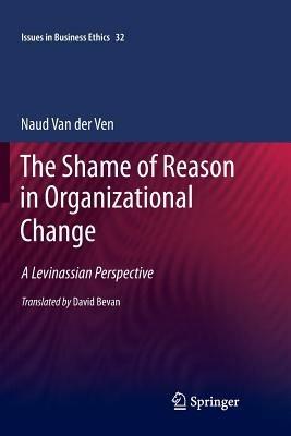 The Shame of Reason in Organizational Change: A Levinassian Perspective - Naud van der Ven - cover