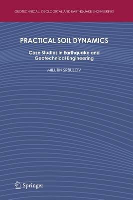Practical Soil Dynamics: Case Studies in Earthquake and Geotechnical Engineering - Milutin Srbulov - cover