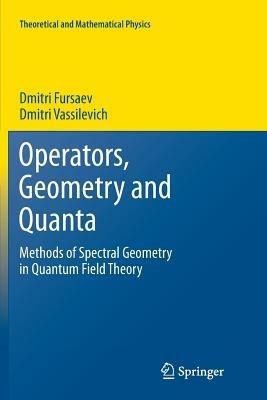 Operators, Geometry and Quanta: Methods of Spectral Geometry in Quantum Field Theory - Dmitri Fursaev,Dmitri Vassilevich - cover