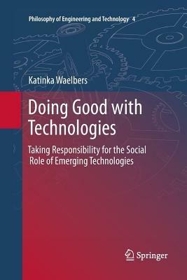 Doing Good with Technologies:: Taking Responsibility for the Social Role of Emerging Technologies - Katinka Waelbers - cover