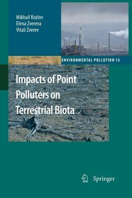 Impacts of Point Polluters on Terrestrial Biota: Comparative analysis of 18 contaminated areas - Mikhail Kozlov,Elena Zvereva,Vitali Zverev - cover