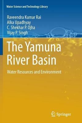 The Yamuna River Basin: Water Resources and Environment - Raveendra Kumar Rai,Alka Upadhyay,C. Shekhar P. Ojha - cover