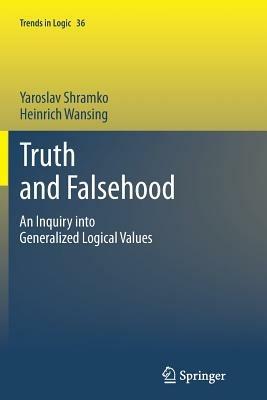 Truth and Falsehood: An Inquiry into Generalized Logical Values - Yaroslav Shramko,Heinrich Wansing - cover