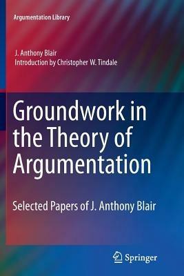 Groundwork in the Theory of Argumentation: Selected Papers of J. Anthony Blair - J. Anthony Blair - cover