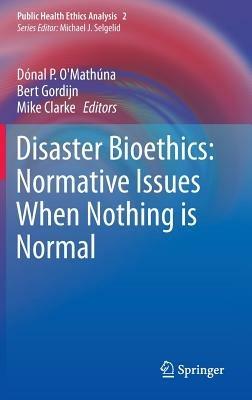 Disaster Bioethics: Normative Issues When Nothing is Normal - cover