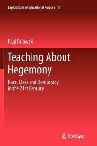 Teaching About Hegemony: Race, Class and Democracy in the 21st Century - Paul Orlowski - cover