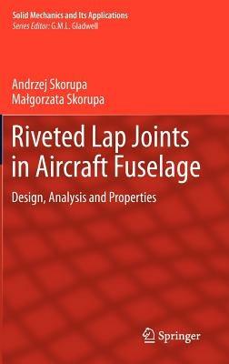 Riveted Lap Joints in Aircraft Fuselage: Design, Analysis and Properties - Andrzej Skorupa,Malgorzata Skorupa - cover