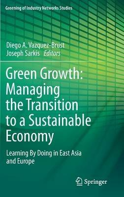 Green Growth: Managing the Transition to a Sustainable Economy: Learning By Doing in East Asia and Europe - cover
