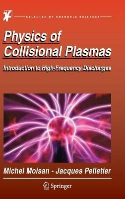 Physics of Collisional Plasmas: Introduction to High-Frequency Discharges - Michel Moisan,Jacques Pelletier - cover