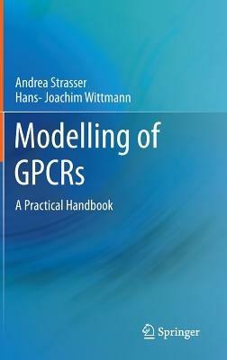 Modelling of GPCRs: A Practical Handbook - Andrea Strasser,Hans-Joachim Wittmann - cover