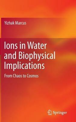 Ions in Water and Biophysical Implications: From Chaos to Cosmos - Yizhak Marcus - cover