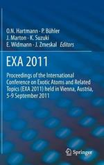 EXA 2011: Proceedings of the International Conference on Exotic Atoms and Related Topics (EXA 2011) held in Vienna, Austria, September 5-9, 2011