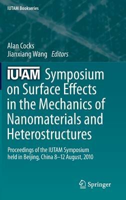 IUTAM Symposium on Surface Effects in the Mechanics of Nanomaterials and Heterostructures: Proceedings of the IUTAM Symposium held in Beijing, China, 8-12 August, 2010 - cover