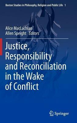 Justice, Responsibility and Reconciliation in the Wake of Conflict - cover