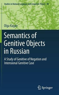 Semantics of Genitive Objects in Russian: A Study of Genitive of Negation and Intensional Genitive Case - Olga Kagan - cover
