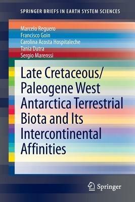 Late Cretaceous/Paleogene West Antarctica Terrestrial Biota and its Intercontinental Affinities - Marcelo Reguero,Francisco Goin,Carolina Acosta Hospitaleche - cover