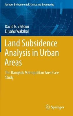 Land Subsidence Analysis in Urban Areas: The Bangkok Metropolitan Area Case Study - David G. Zeitoun,Eliyahu Wakshal - cover