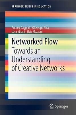 Networked Flow: Towards an Understanding of Creative Networks - Andrea Gaggioli,Giuseppe Riva,Luca Milani - cover