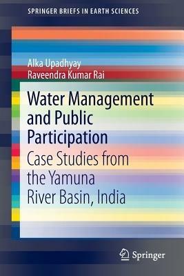 Water Management and Public Participation: Case Studies from the Yamuna River Basin, India - Alka Upadhyay,Alka Upadhyay - cover
