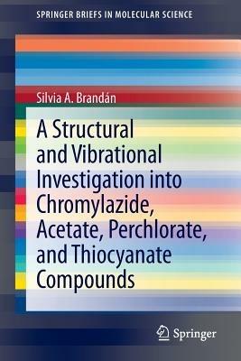 A Structural and Vibrational Investigation into Chromylazide, Acetate, Perchlorate, and Thiocyanate Compounds - Silvia A. Brandán - cover