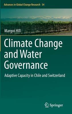 Climate Change and Water Governance: Adaptive Capacity in Chile and Switzerland - Margot Hill - cover