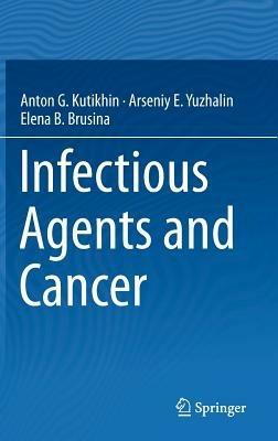 Infectious Agents and Cancer - Anton G. Kutikhin,Arseniy E. Yuzhalin,Elena B. Brusina - cover