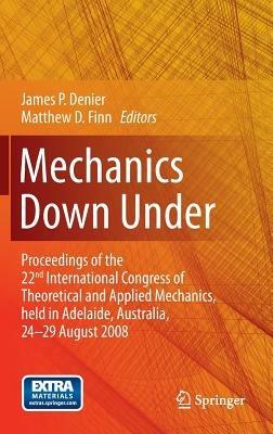 Mechanics Down Under: Proceedings of the 22nd International Congress of Theoretical and Applied Mechanics, held in Adelaide, Australia, 24 - 29 August, 2008. - cover