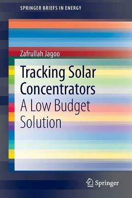 Tracking Solar Concentrators: A Low Budget Solution - Zafrullah Jagoo - cover