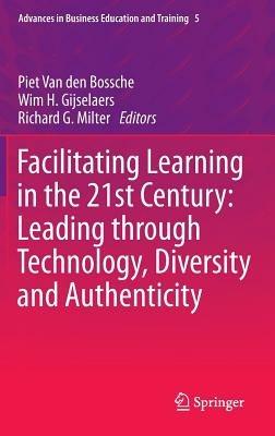 Facilitating Learning in the 21st Century: Leading through Technology, Diversity and Authenticity - cover
