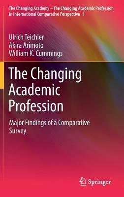 The Changing Academic Profession: Major Findings of a Comparative Survey - Ulrich Teichler,Akira Arimoto,William K. Cummings - cover