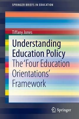 Understanding Education Policy: The ‘Four Education Orientations’ Framework - Tiffany Jones - cover