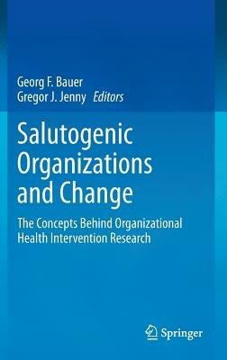 Salutogenic organizations and change: The concepts behind organizational health intervention research - cover