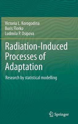 Radiation-Induced Processes of Adaptation: Research by statistical modelling - Victoria L. Korogodina,Boris Florko,Ludmila P. Osipova - cover