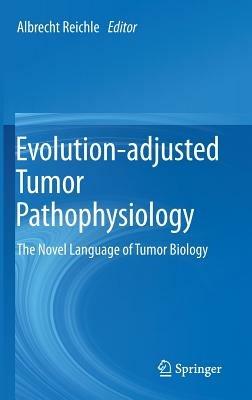 Evolution-adjusted Tumor Pathophysiology:: The Novel Language of Tumor Biology - cover